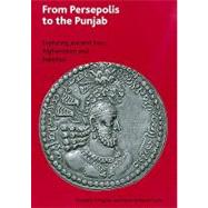 From Persepolis to the Punjab : Exploring the Past in in Iran, Afghanistan and Pakistan