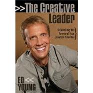The Creative Leader: Unleashing the Power of Your Creative Potential