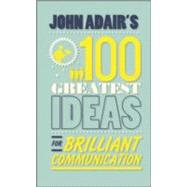 John Adair's 100 Greatest Ideas for Brilliant Communication