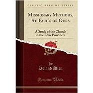 Missionary Methods, St. Paul's or Ours: A Study of the Church in the Four Provinces (Classic Reprint)