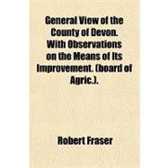 General View of the County of Devon. With Observations on the Means of Its Improvement. (Board of Agric.)