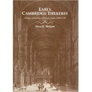 Early Cambridge Theatres: College, University and Town Stages, 1464â€“1720