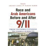 Race and Arab Americans Before and After 9/11 : From Invisible Citizens to Visible Subjects
