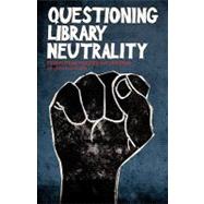 Questioning Library Neutrality : Essays from Progressive Librarian