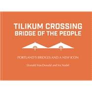 Tilikum Crossing: Bridge of the People Portland's Bridges and a New Icon