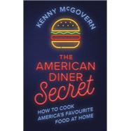 The American Diner Secret How to Cook America's Favourite Food at Home