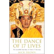 The Dance of 17 Lives The Incredible True Story of Tibet's 17th Karmapa