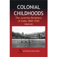 Colonial Childhoods : The Juvenile Periphery of India 1850-1945