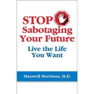 Stop Sabotaging Your Future Live the Life You Want