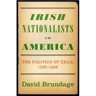 Irish Nationalists in America The Politics of Exile, 1798-1998