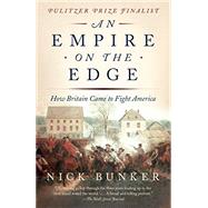 An Empire on the Edge How Britain Came to Fight America