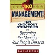 TKO Management! Ten Knockout Strategies for Becoming the Manager Your People Deserve
