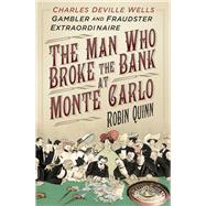 The Man Who Broke the Bank at Monte Carlo Charles Deville Wells, Gambler and Fraudster Extraordinaire