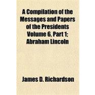 A Compilation of the Messages and Papers of the Presidents Volume 6, Part 1
