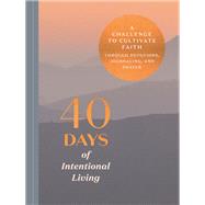 40 Days of Intentional Living A Challenge to Cultivate Faith Through Devotions, Journaling, and Prayer: Devotional Journal