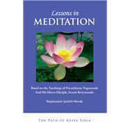 Lessons in Meditation Based on the Teachings of Paramhansa Yogananda and His Direct Disciple, Swami Kriyananda