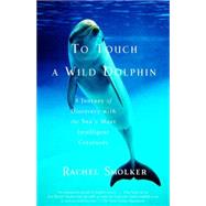 To Touch a Wild Dolphin A Journey of Discovery with the Sea's Most Intelligent Creatures book cover, ISBN 9780385491778