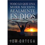 TODO LO QUE UNA MUJER NECESITA REALMENTE ES DIOS