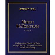 Nefesh HaTzimtzum, Volume 2 Understanding Nefesh HaChaim through the Key Concept of Tzimtzum and Related Writings