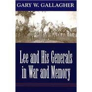 Lee and His Generals in War and Memory