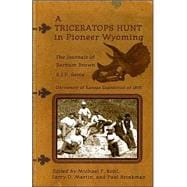 A Triceratops Hunt In Pioneer Wyoming: The Journals Of Barnum Brown & J.p. Sams : The University Of Kansas Expedition Of 1895