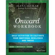 The Onward Workbook: Daily Activities to Cultivate Your Emotional Resilience and Thrive,9781119441779