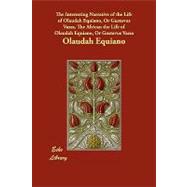 The Interesting Narrative of the Life of Olaudah Equiano, or Gustavus Vassa, the African the Life of Olaudah Equiano, or Gustavus Vassa