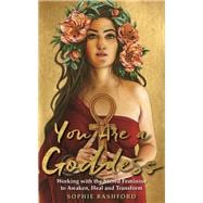 You Are a Goddess Working with the Sacred Feminine to Awaken, Heal and Transform book cover, ISBN 9781788171779
