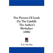 Pen Pictures of Leeds on the Catskill : The Author's Birthplace (1896)