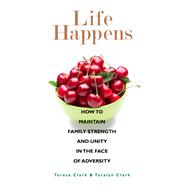 Life Happens How to Maintain Family Strength and Unity in the Face of Adversity