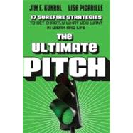 Ultimate Pitch: 17 Surefire Strategies to Get Exactly What You Want in Work and Life