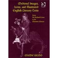 Medieval Images, Icons, and Illustrated English Literary Texts: From the Ruthwell Cross to the Ellesmere Chaucer