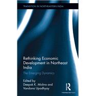 Rethinking Economic Development in Northeast India: The Emerging Dynamics