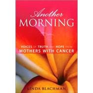 Another Morning Voices of Truth and Hope from Mothers with Cancer