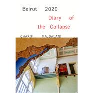 Beirut 2020: Diary of the Collapse