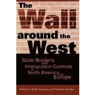 The Wall Around the West State Borders and Immigration Controls in North America and Europe