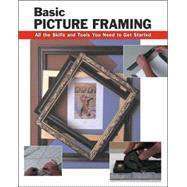 Basic Picture Framing All the Skills and Tools You Need to Get Started