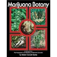Marijuana Botany An Advanced Study: The Propagation and Breeding of Distinctive Cannabis