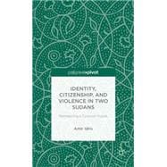 Identity, Citizenship, and Violence in Two Sudans Reimagining a Common Future