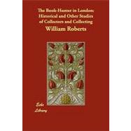 The Book-hunter in London: Historical and Other Studies of Collectors and Collecting