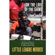 Little League Heroes : For the Love of the Game