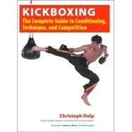 Kickboxing The Complete Guide to Conditioning, Technique, and Competition