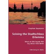 Solving the Stadtschloss Dilemma - What an Old Facade Will Say About New Berlin,9783836421782