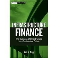 Infrastructure Finance The Business of Infrastructure for a Sustainable Future