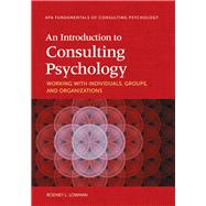 An Introduction to Consulting Psychology: Working With Individuals, Groups, and Organizations