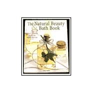 The Natural Beauty & Bath Book Nature's Luxurious Recipes for Body & Skin Care