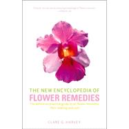The New Encyclopedia of Flower Remedies; The Definitive Practical Guide to All Flower Remedies, Their Making and Uses