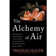 Alchemy of Air : A Jewish Genius, a Doomed Tycoon, and the Scientific Discovery That Fed the World but Fueled the Rise of Hitler