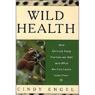 Wild Health : How Animals Keep Themselves Well and What We Can Learn from Them