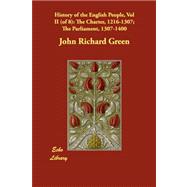 History of the English People : The Charter, 1216-1307; the Parliament, 1307-1400